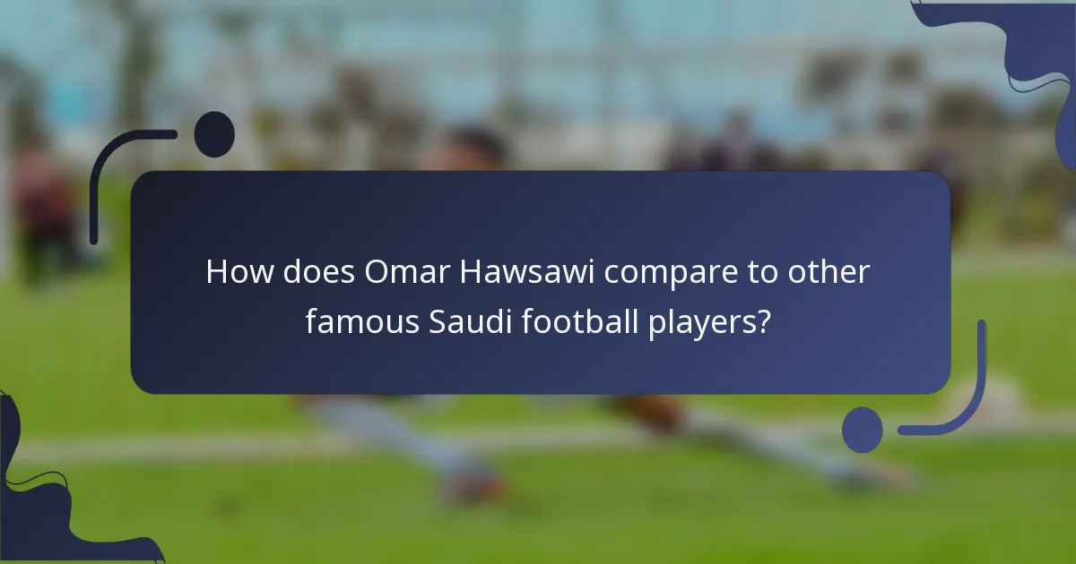 How does Omar Hawsawi compare to other famous Saudi football players?