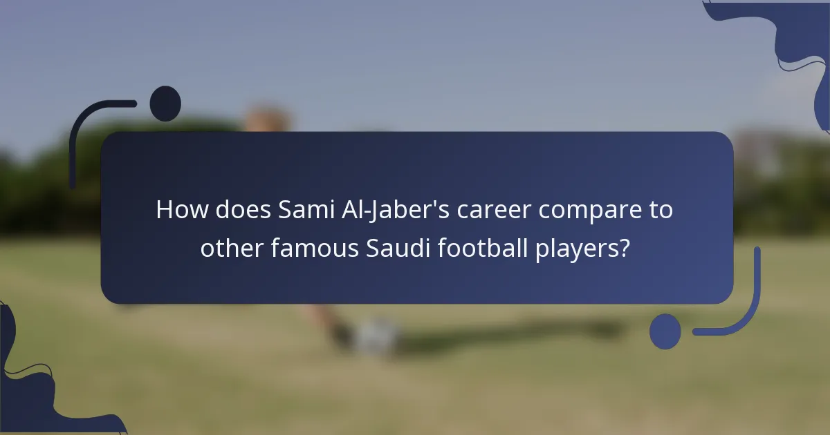 How does Sami Al-Jaber's career compare to other famous Saudi football players?