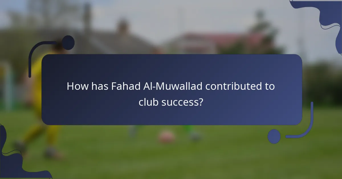 How has Fahad Al-Muwallad contributed to club success?