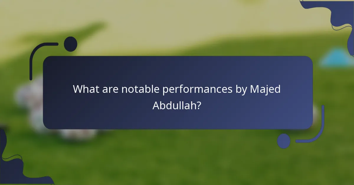 What are notable performances by Majed Abdullah?