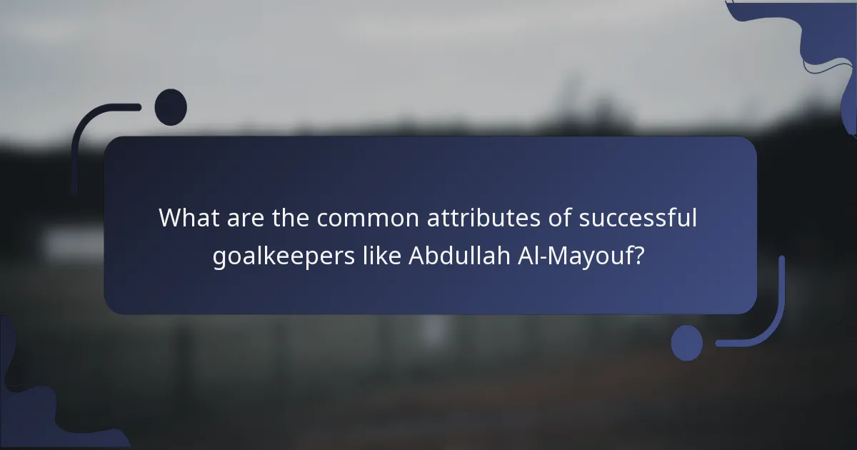 What are the common attributes of successful goalkeepers like Abdullah Al-Mayouf?