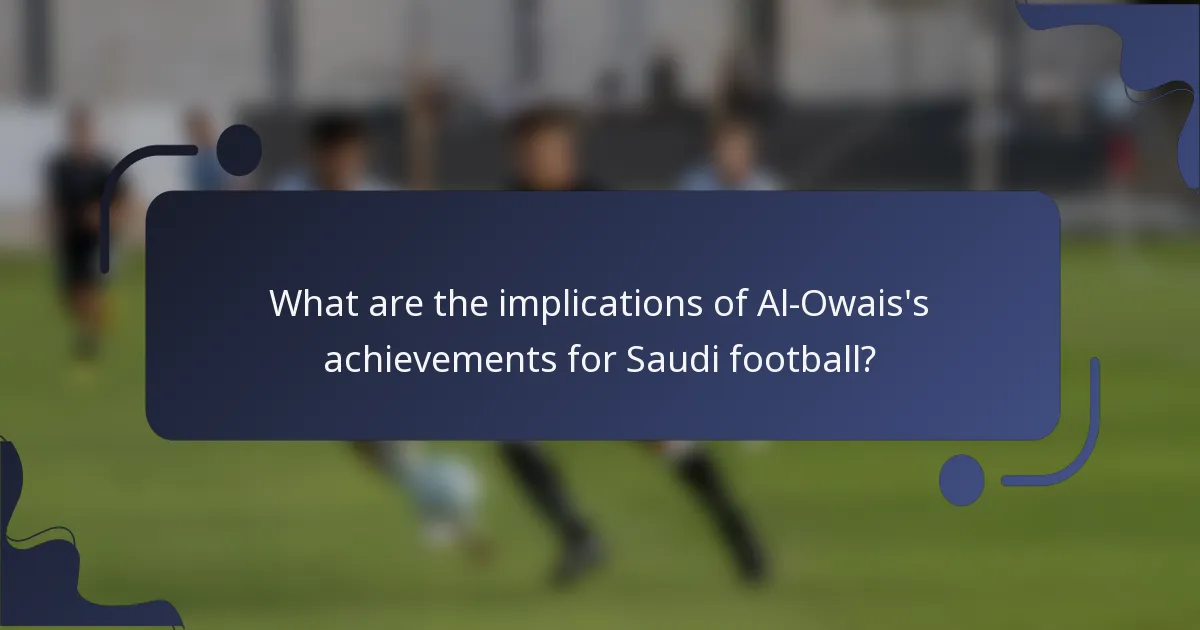 What are the implications of Al-Owais's achievements for Saudi football?
