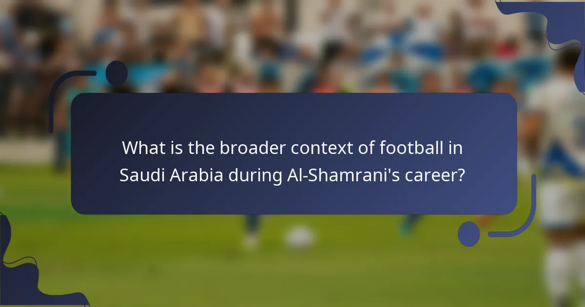 What is the broader context of football in Saudi Arabia during Al-Shamrani's career?