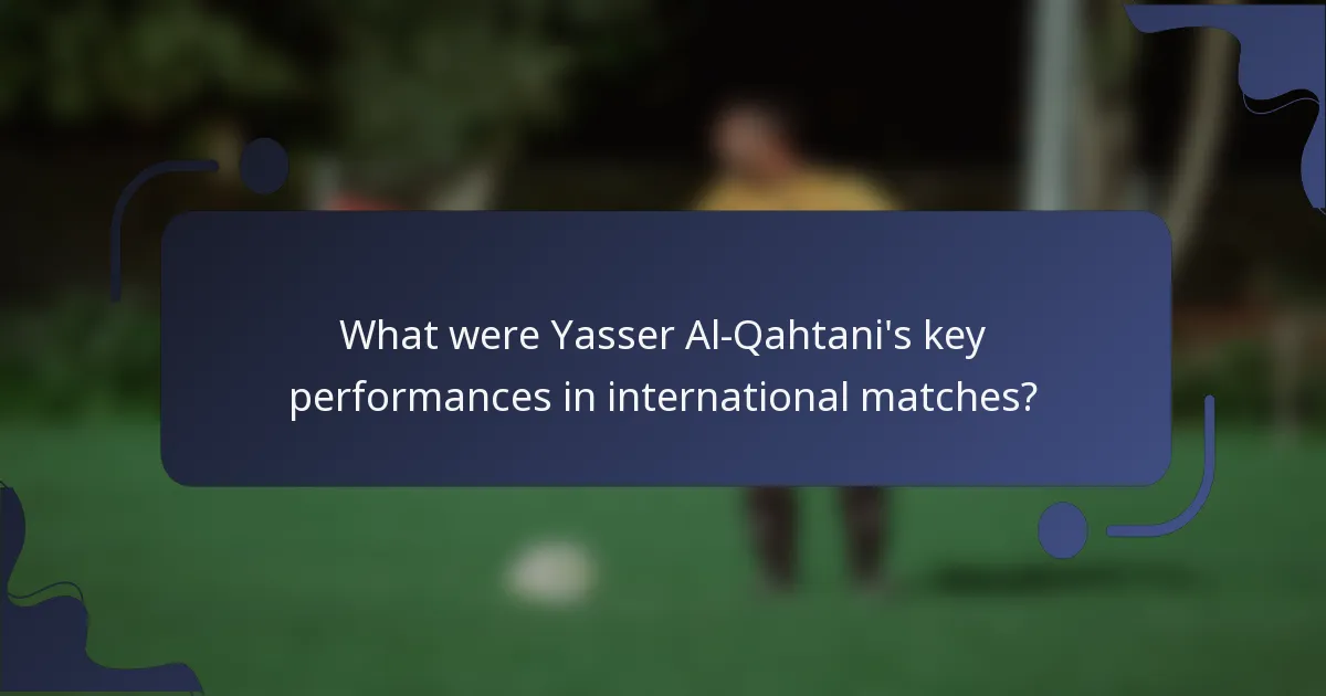 What were Yasser Al-Qahtani's key performances in international matches?