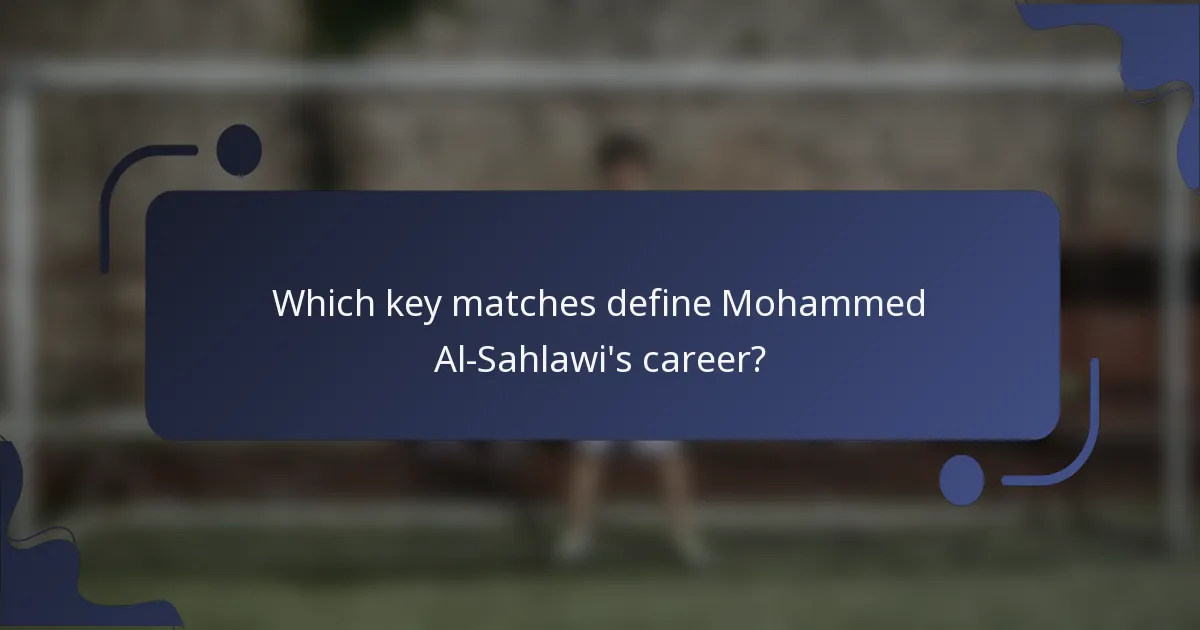 Which key matches define Mohammed Al-Sahlawi's career?