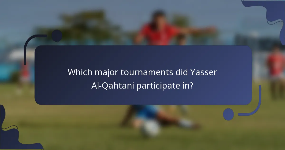 Which major tournaments did Yasser Al-Qahtani participate in?